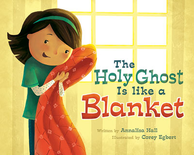 the-holy-ghost-is-like-a-blanket-annalisa-hall-corey-egbert-978-1-4621-1229-6_bigcover